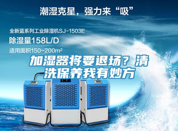 加濕器將要退場?清洗保養我有妙方