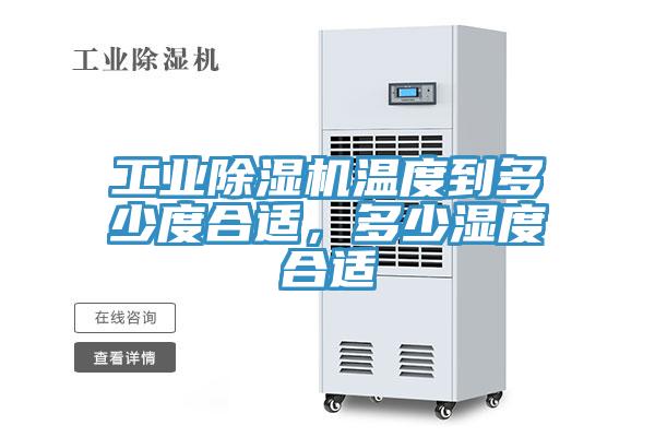 工業(yè)除濕機溫度到多少度合適,多少濕度合適