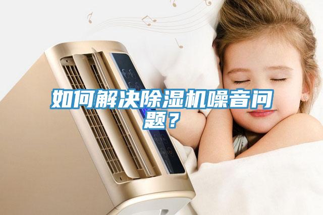 如何解決除濕機噪音問題？