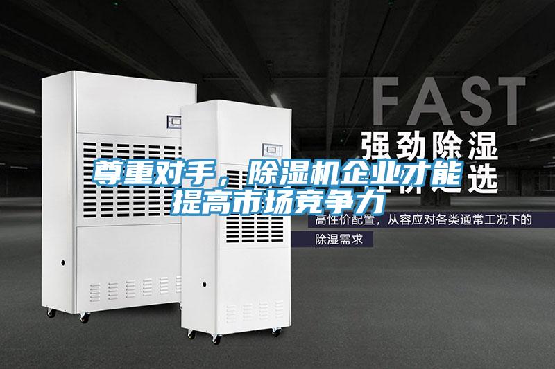 尊重對手,除濕機企業才能提高市場競爭力