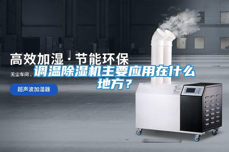 調溫除濕機主要應用在什么地方?