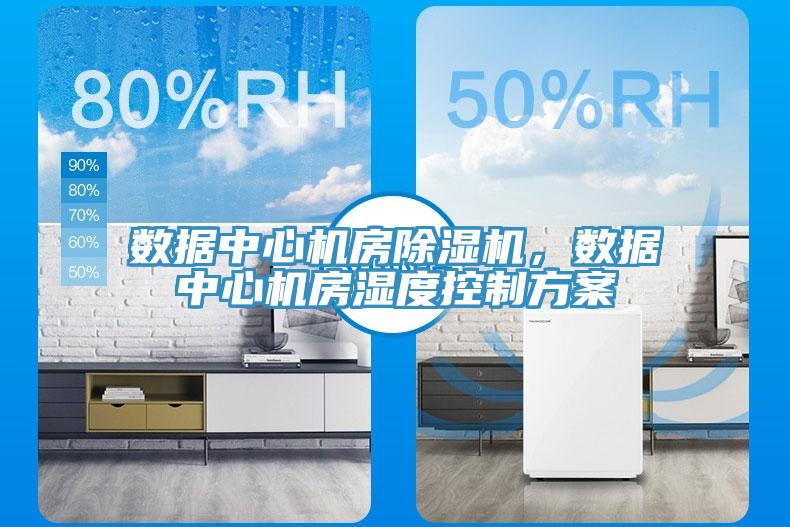 數(shù)據(jù)中心機(jī)房除濕機(jī),數(shù)據(jù)中心機(jī)房濕度控制方案