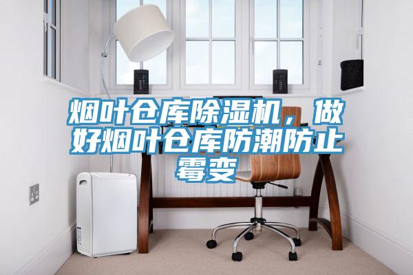 煙葉倉庫除濕機(jī)，做好煙葉倉庫防潮防止霉變