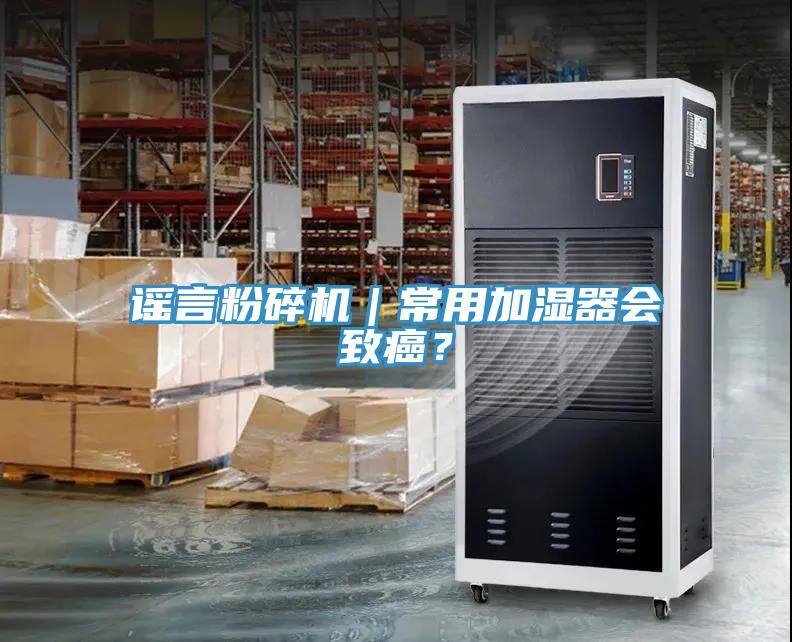 謠言粉碎機(jī)｜常用加濕器會(huì)致癌？