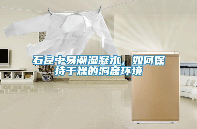 石窟中易潮濕凝水，如何保持干燥的洞窟環境
