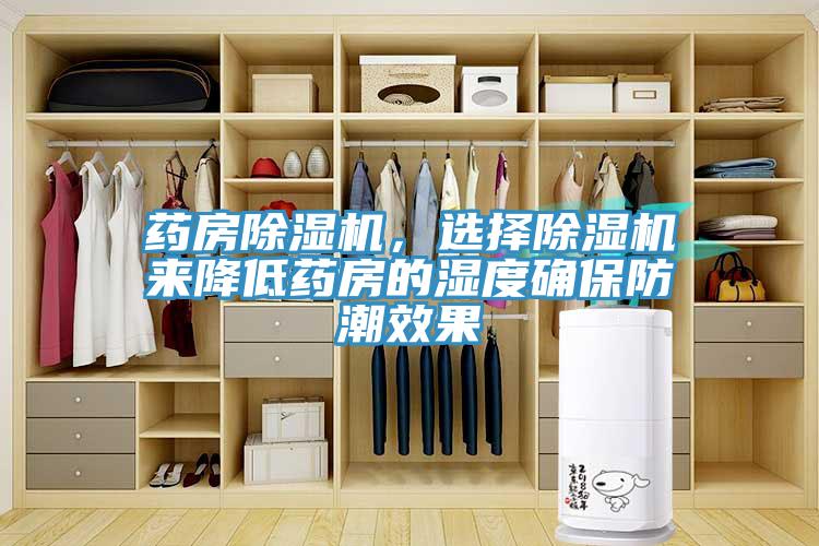 藥房除濕機,選擇除濕機來降低藥房的濕度確保防潮效果