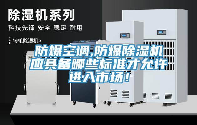 防爆空調(diào),防爆除濕機應具備哪些標準才允許進入市場！