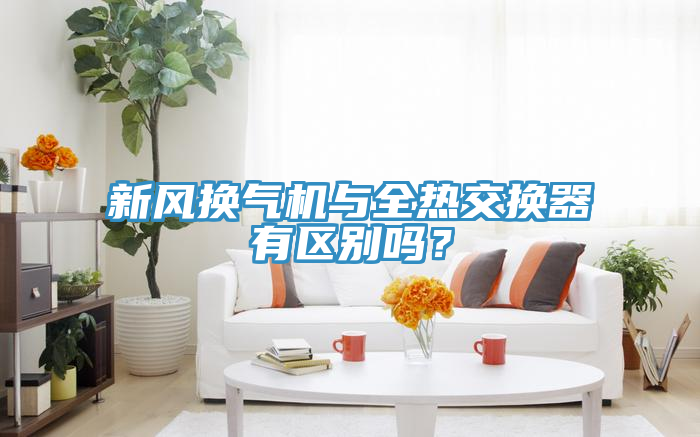 新風換氣機與全熱交換器有區(qū)別嗎？