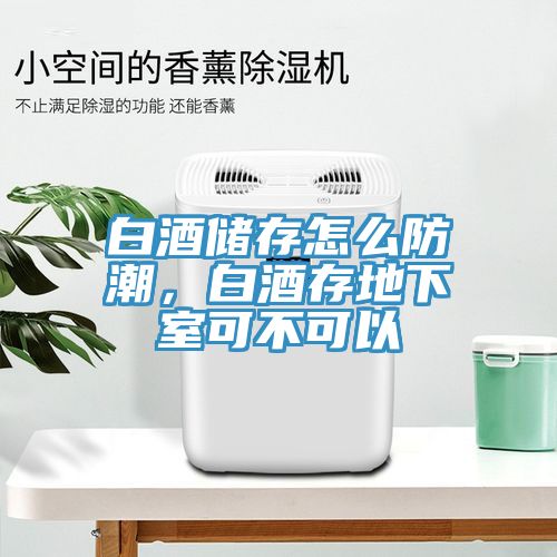 白酒儲存怎么防潮，白酒存地下室可不可以