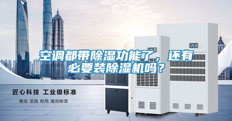 空調(diào)都帶除濕功能了，還有必要裝除濕機嗎？