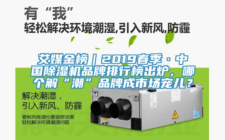 艾媒金榜|2019春季·中國除濕機品牌排行榜出爐,哪個解“潮”品牌成市場寵兒?