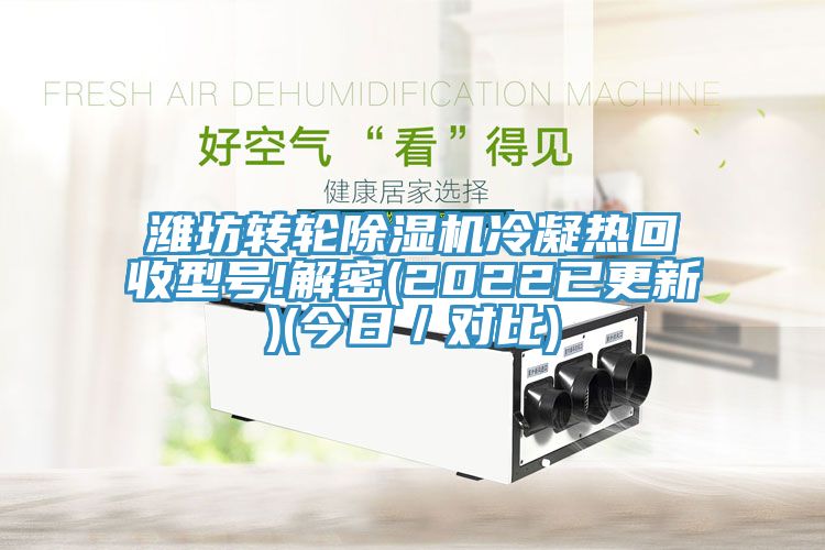濰坊轉(zhuǎn)輪除濕機(jī)冷凝熱回收型號(hào)!解密(2022已更新)(今日/對(duì)比)