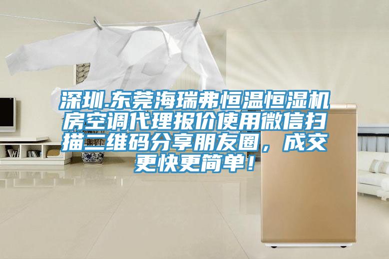 深圳.東莞海瑞弗恒溫恒濕機房空調代理報價使用微信掃描二維碼分享朋友圈,成交更快更簡單!