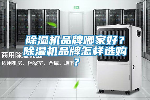 除濕機(jī)品牌哪家好？除濕機(jī)品牌怎樣選購(gòu)？