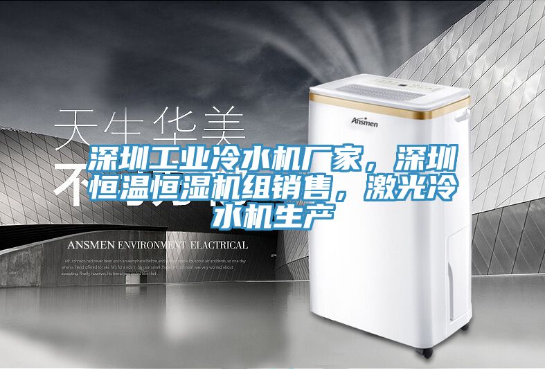 深圳工業冷水機廠家,深圳恒溫恒濕機組銷售,激光冷水機生產