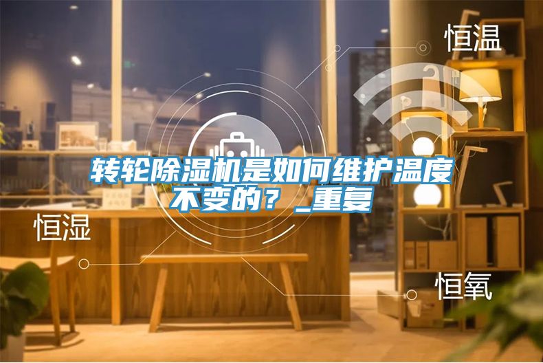 轉輪除濕機是如何維護溫度不變的?_重復