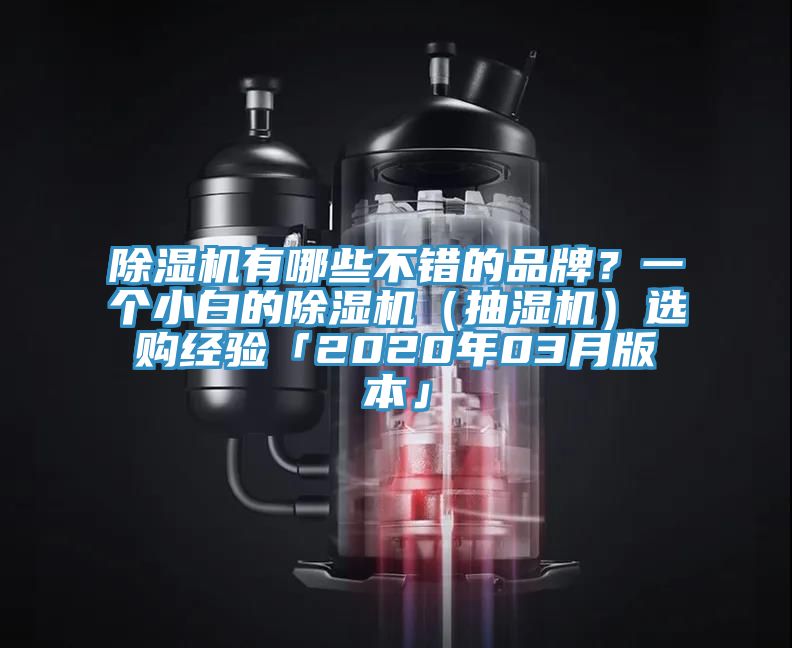 除濕機(jī)有哪些不錯的品牌?一個小白的除濕機(jī)(抽濕機(jī))選購經(jīng)驗(yàn)「2020年03月版本」
